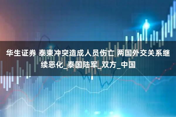 华生证券 泰柬冲突造成人员伤亡 两国外交关系继续恶化_泰国陆军_双方_中国