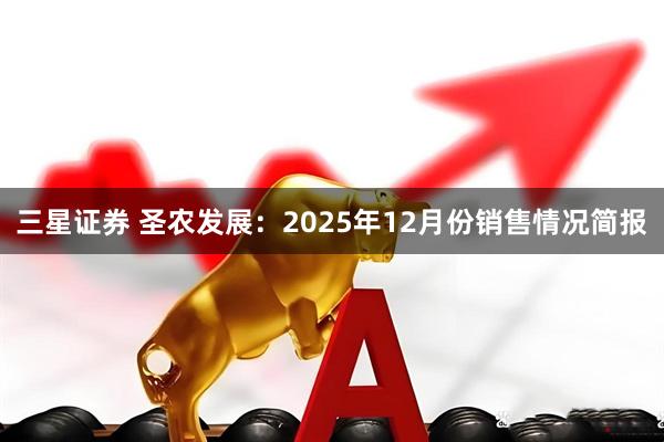 三星证券 圣农发展：2025年12月份销售情况简报